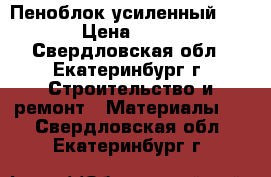Пеноблок усиленный D-700 › Цена ­ 2 240 - Свердловская обл., Екатеринбург г. Строительство и ремонт » Материалы   . Свердловская обл.,Екатеринбург г.